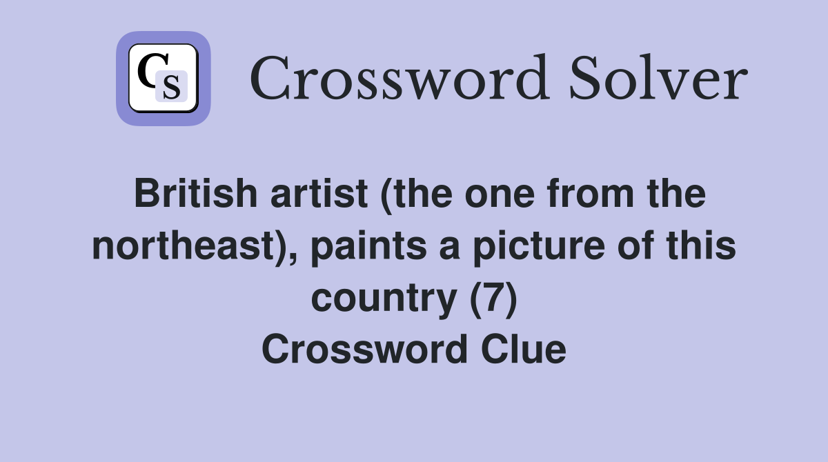 British artist (the one from the northeast), paints a picture of this country (7) Crossword Clue