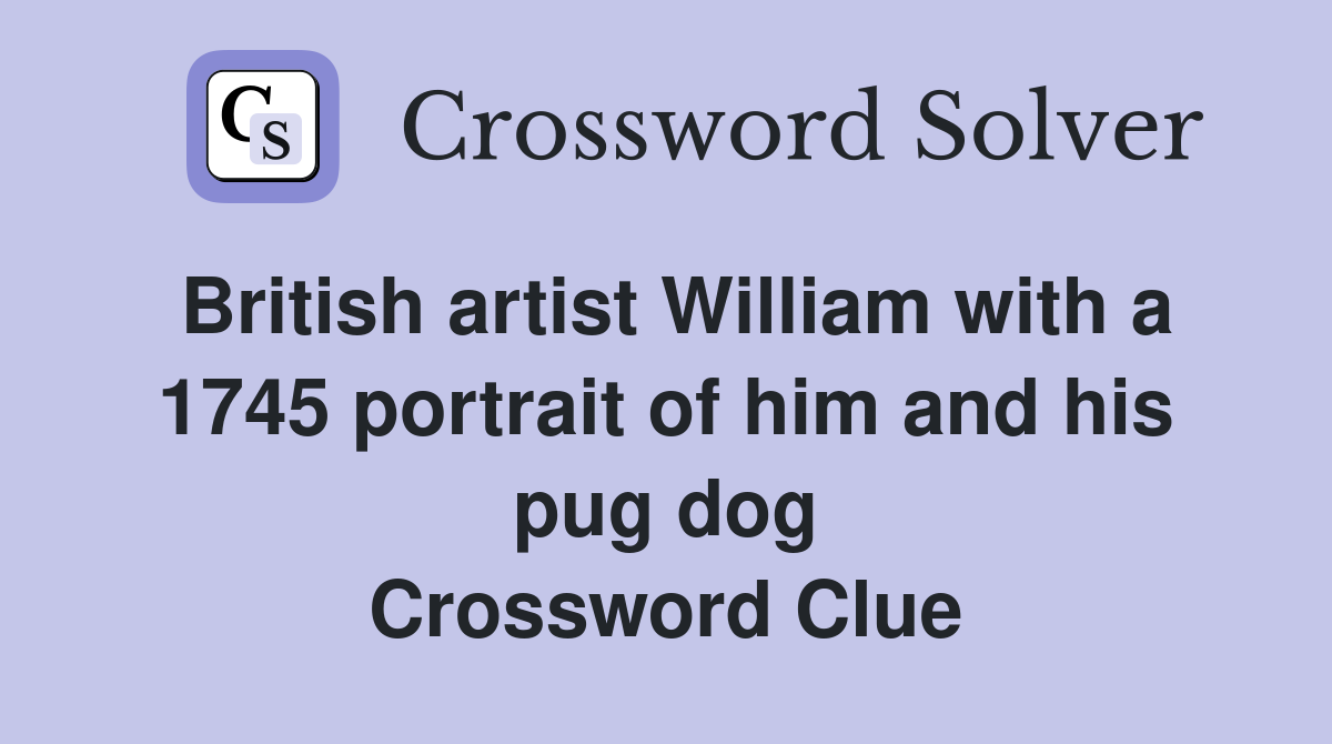 British artist William with a 1745 portrait of him and his pug dog Crossword Clue