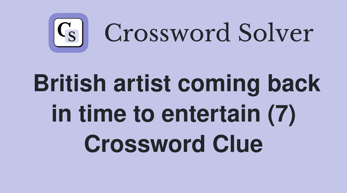 British artist coming back in time to entertain (7) Crossword Clue