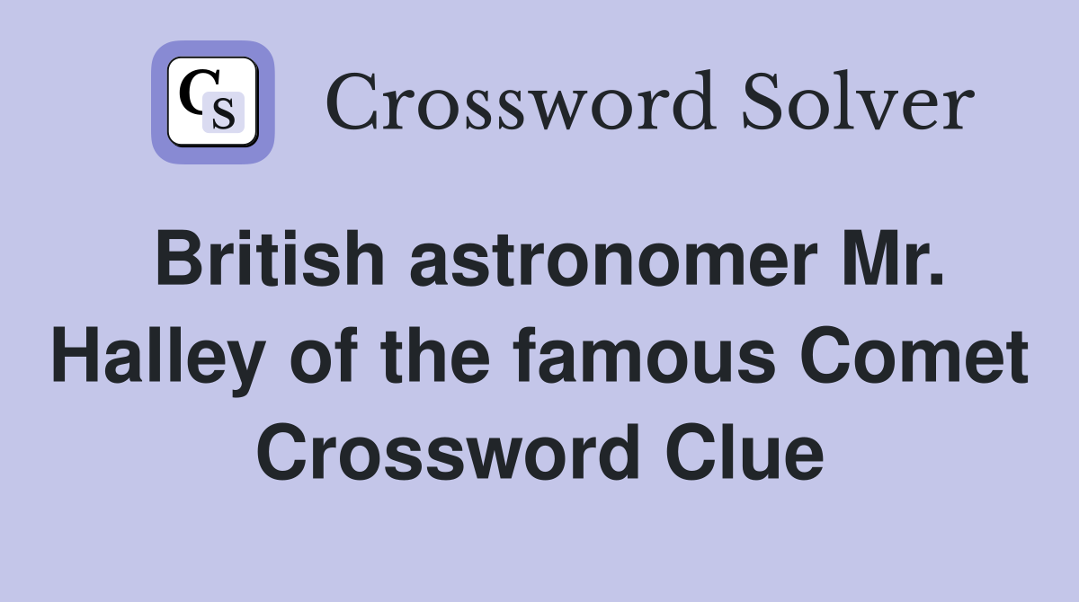 British astronomer Mr. Halley of the famous Comet Crossword Clue