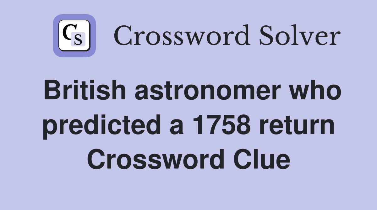 British astronomer who predicted a 1758 return Crossword Clue