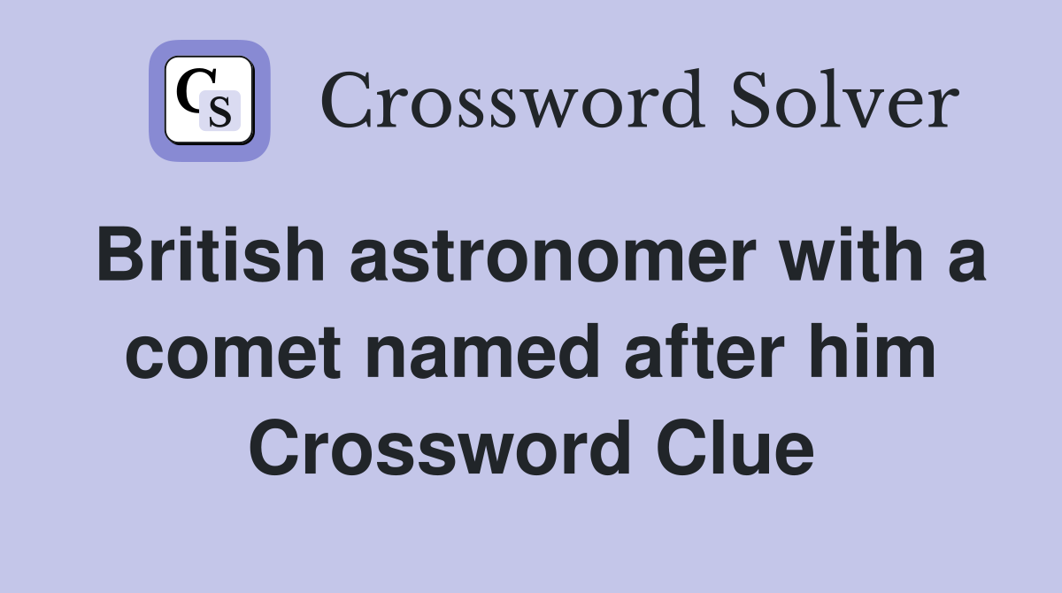 British astronomer with a comet named after him Crossword Clue