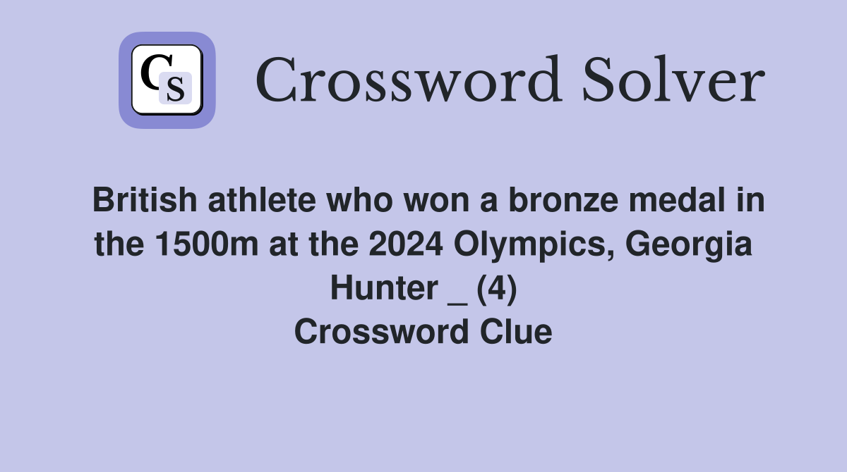 British athlete who won a bronze medal in the 1500m at the 2024 Olympics, Georgia Hunter _ (4) Crossword Clue