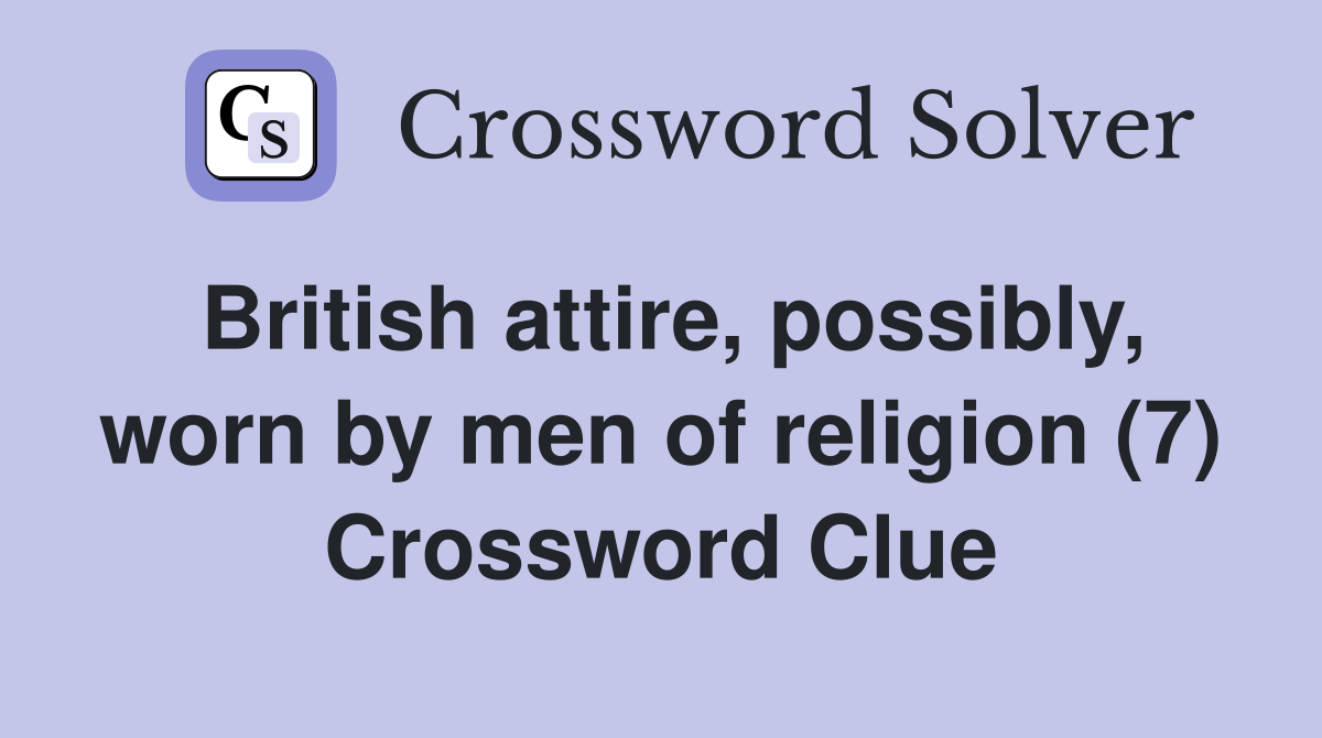 British attire, possibly, worn by men of religion (7) Crossword Clue