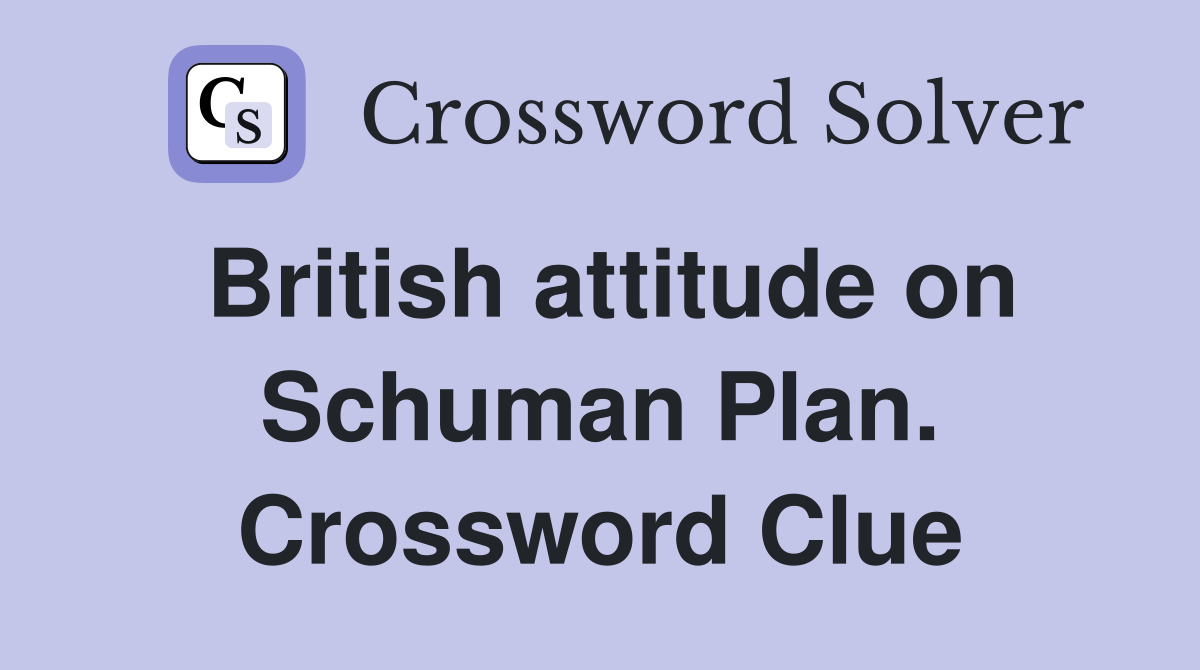 British attitude on Schuman Plan. Crossword Clue