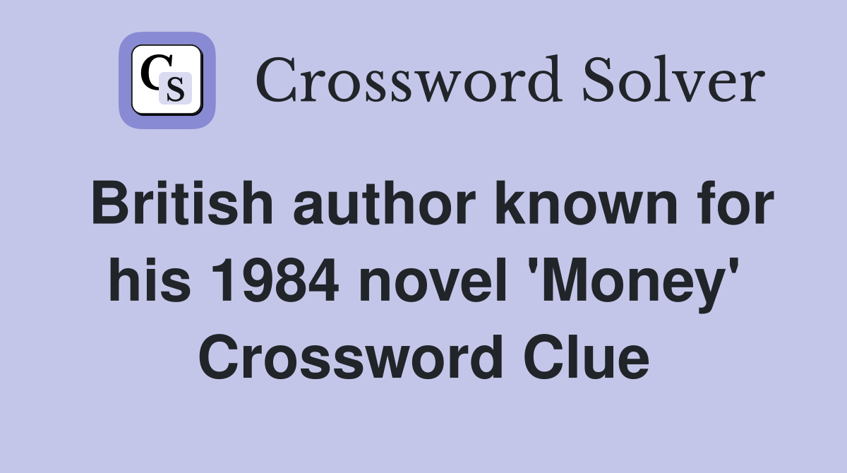 British author known for his 1984 novel 'Money' Crossword Clue
