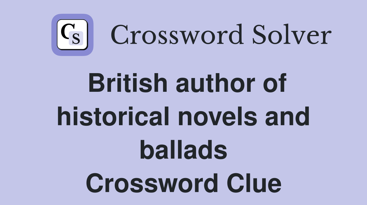 British author of historical novels and ballads Crossword Clue
