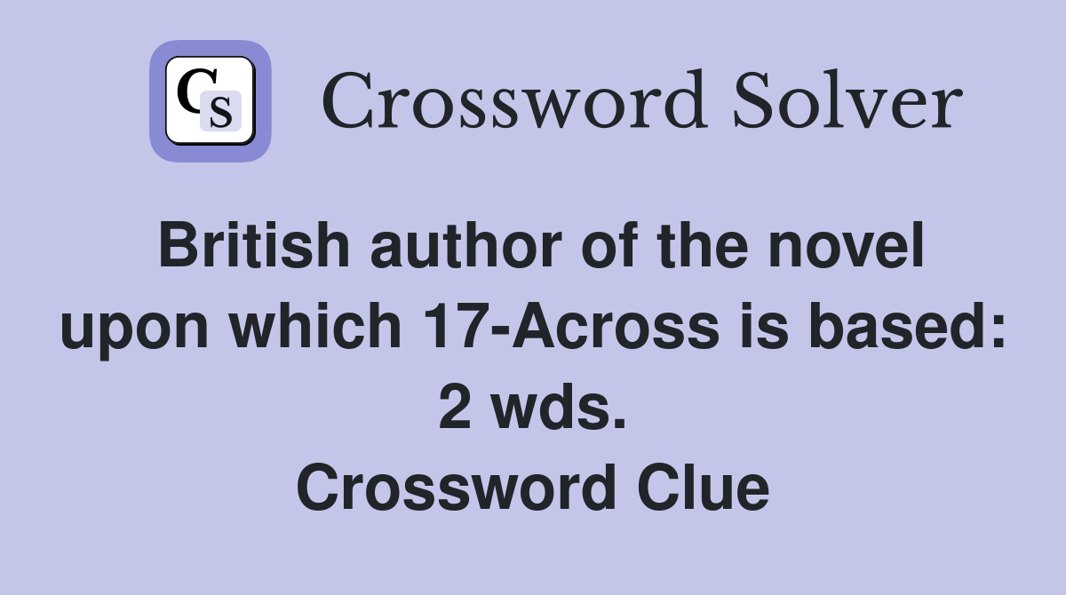 British author of the novel upon which 17-Across is based: 2 wds. Crossword Clue