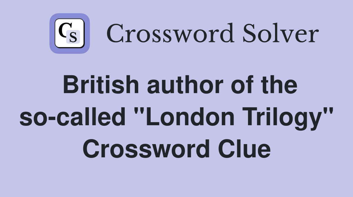 British author of the so-called "London Trilogy" Crossword Clue
