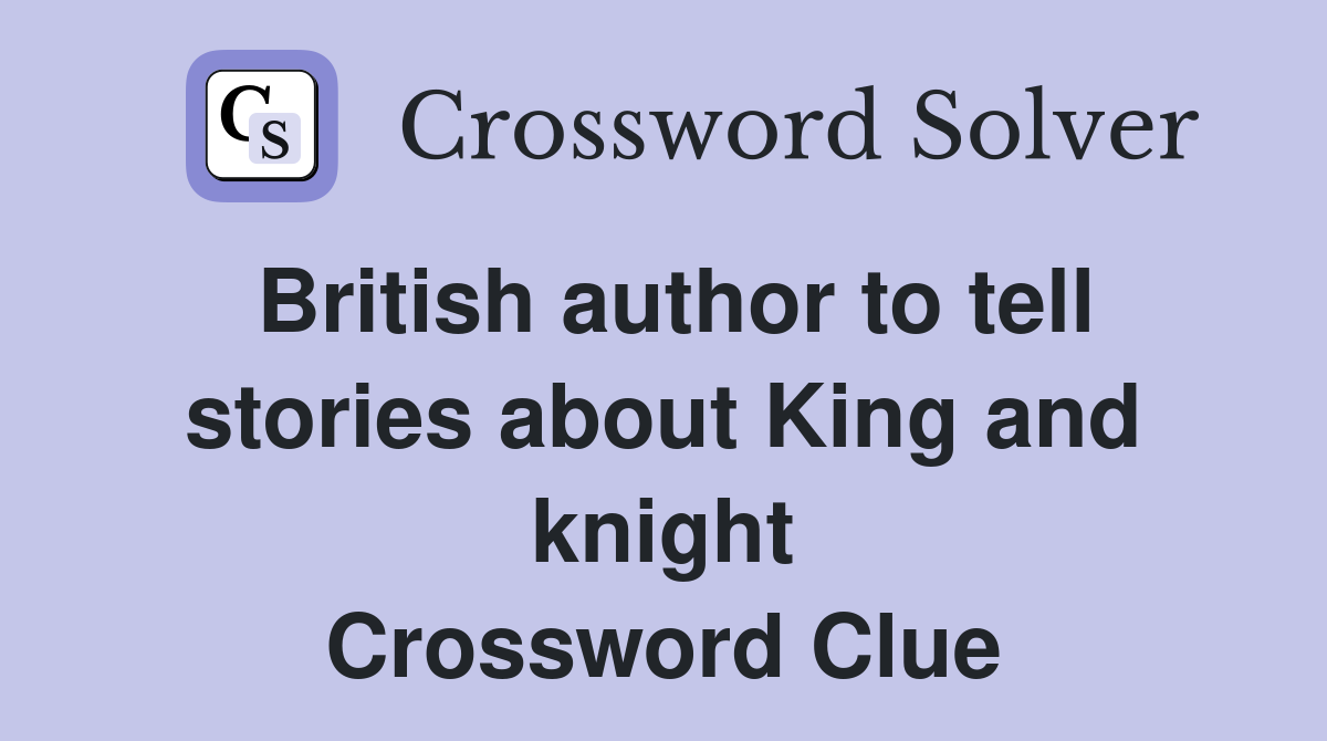 British author to tell stories about King and knight Crossword Clue