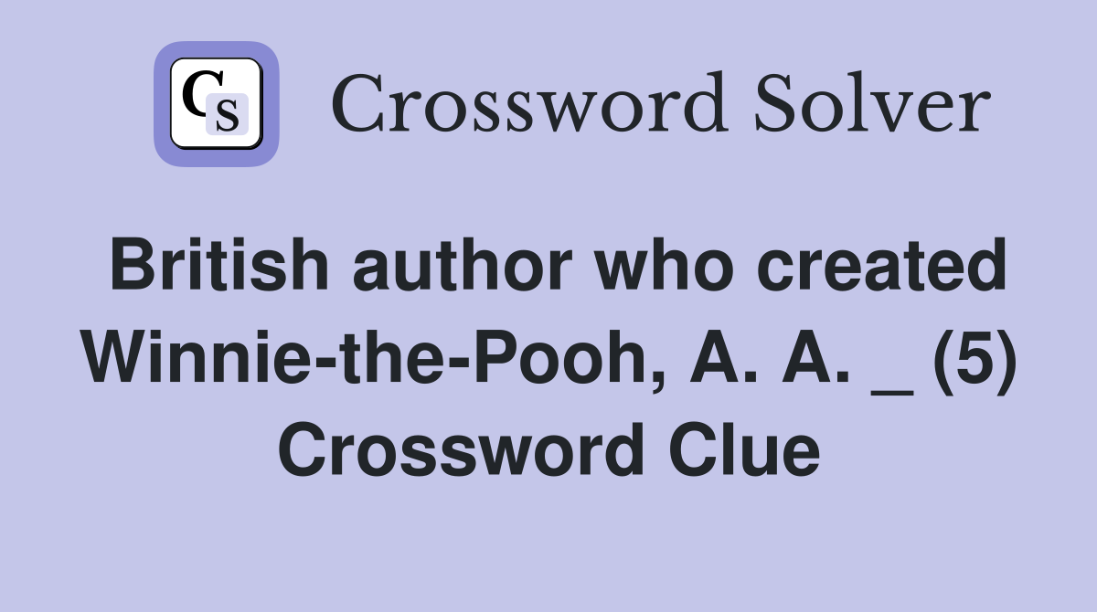 British author who created Winnie-the-Pooh, A. A. _ (5) Crossword Clue