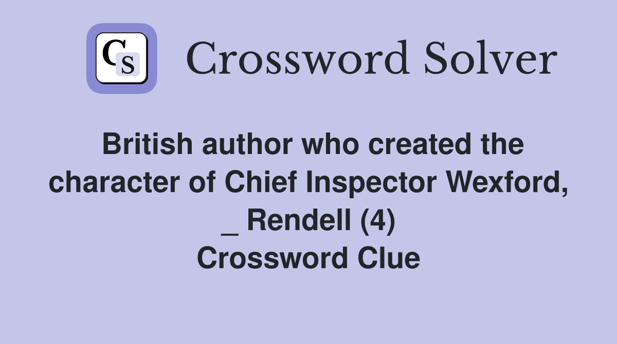 British author who created the character of Chief Inspector Wexford, _ Rendell (4) Crossword Clue