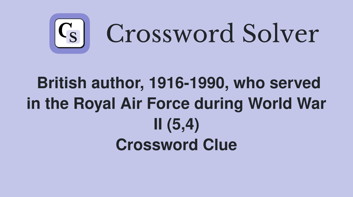 British author, 1916-1990, who served in the Royal Air Force during World War II (5,4) Crossword Clue