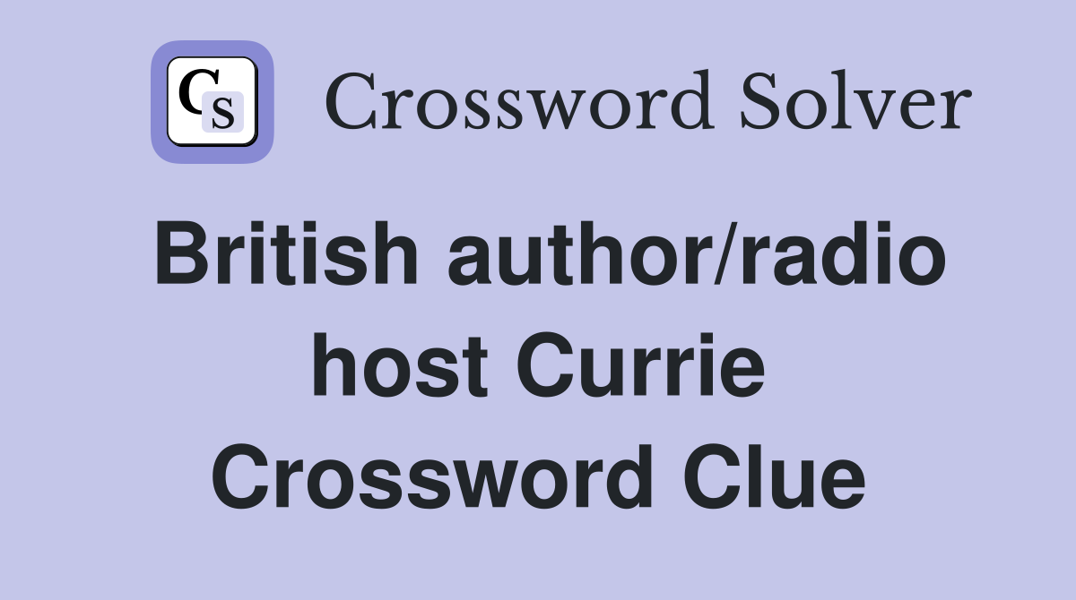 British author/radio host Currie Crossword Clue