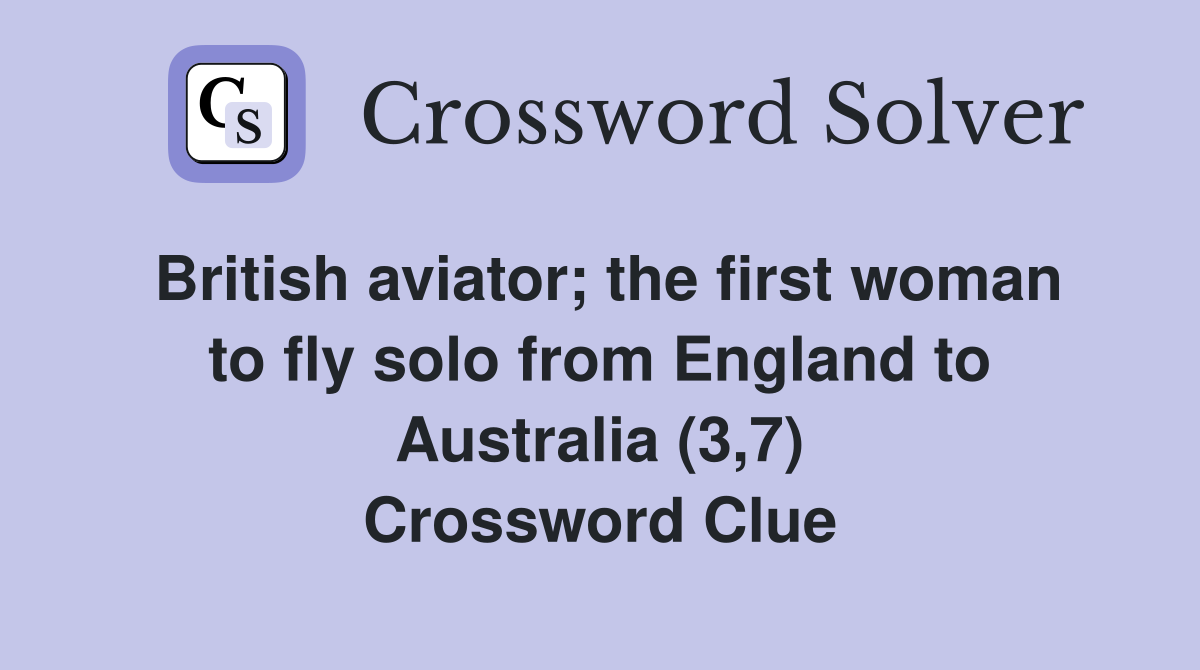 British aviator; the first woman to fly solo from England to Australia (3,7) Crossword Clue
