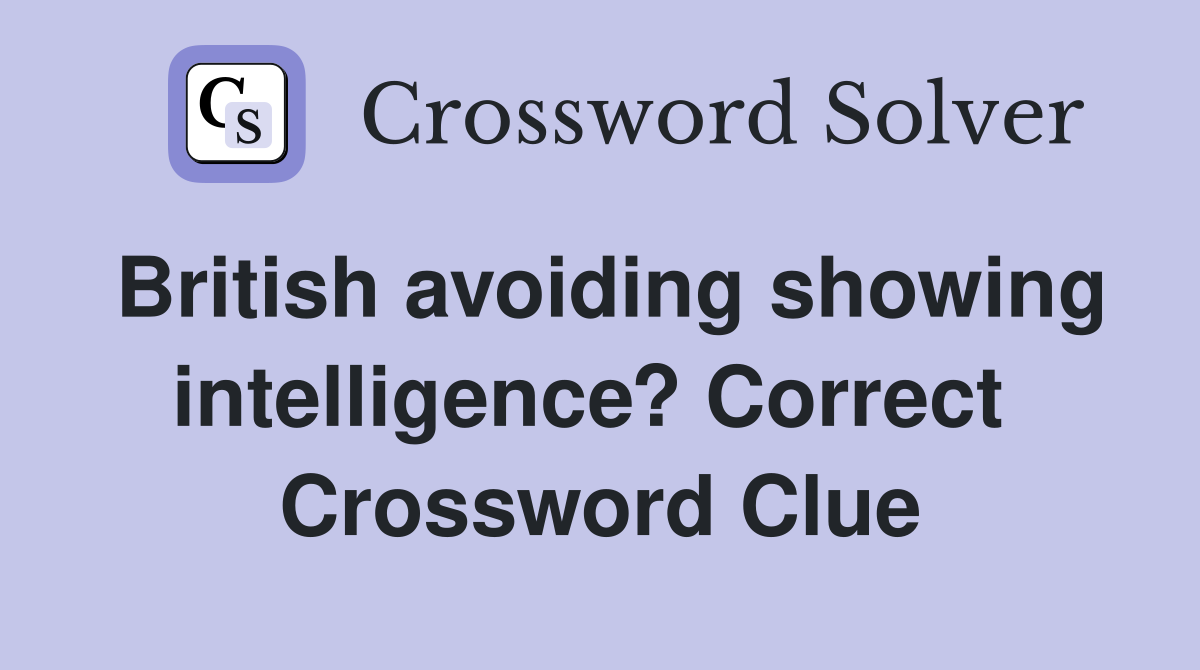 British avoiding showing intelligence? Correct  Crossword Clue
