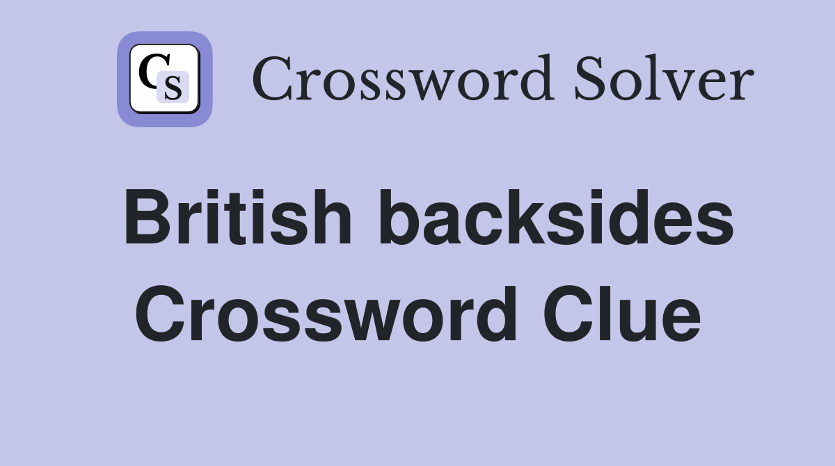 British backsides Crossword Clue
