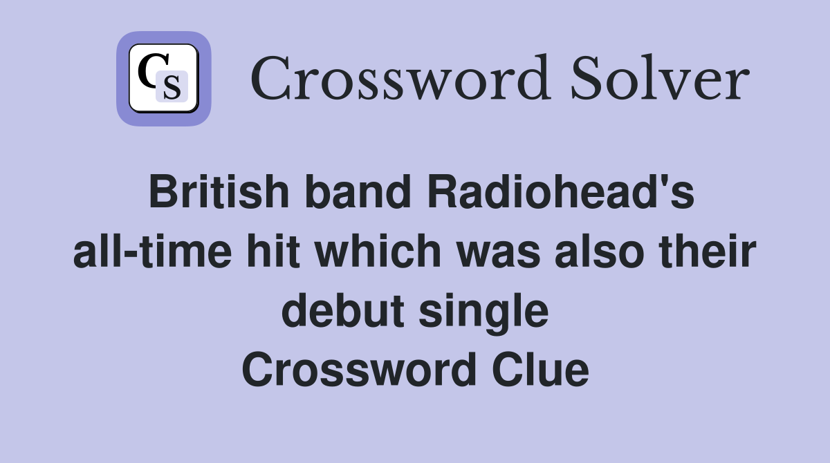British band Radiohead's all-time hit which was also their debut single Crossword Clue