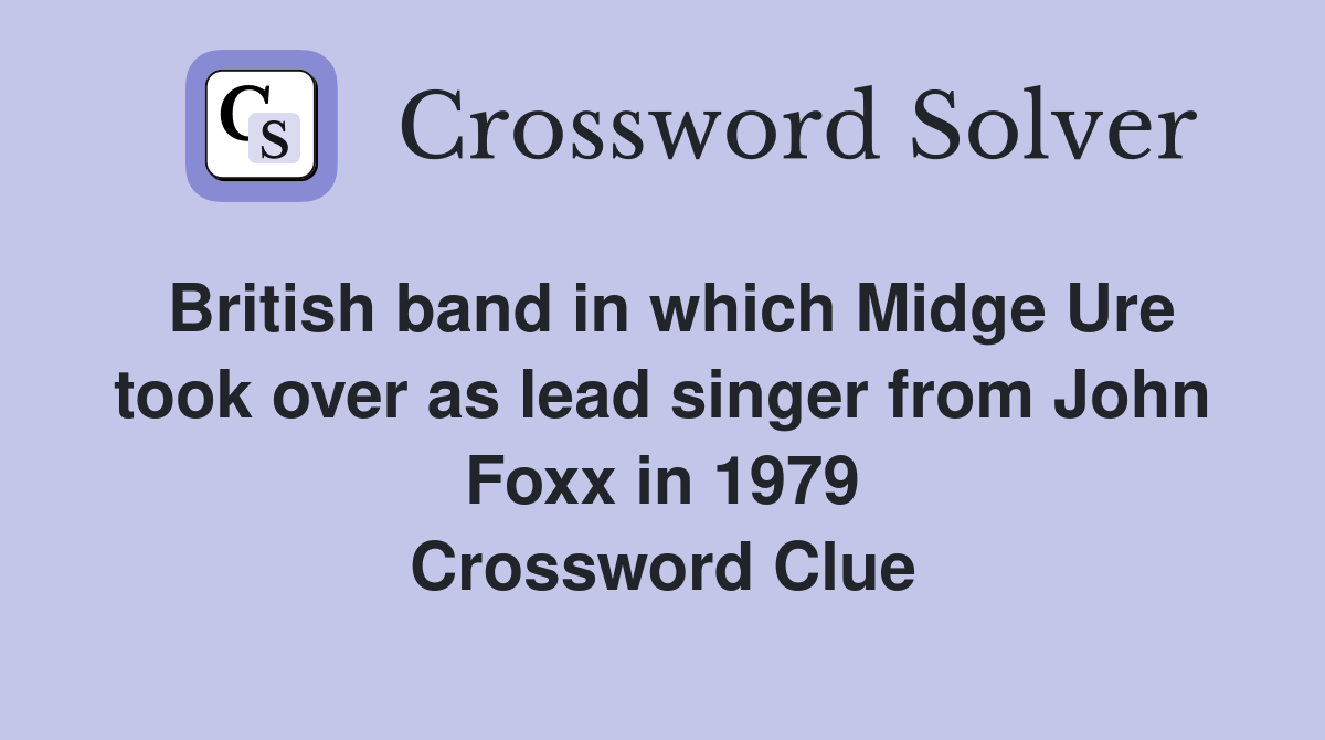 British band in which Midge Ure took over as lead singer from John Foxx in 1979 Crossword Clue