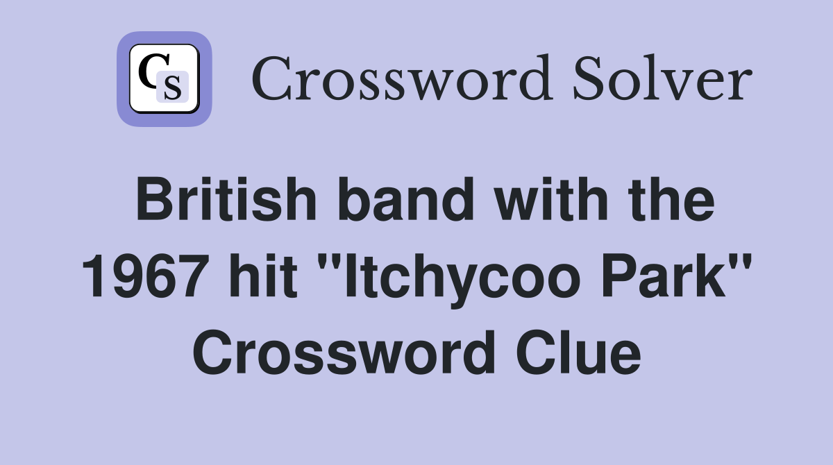 British band with the 1967 hit "Itchycoo Park" Crossword Clue