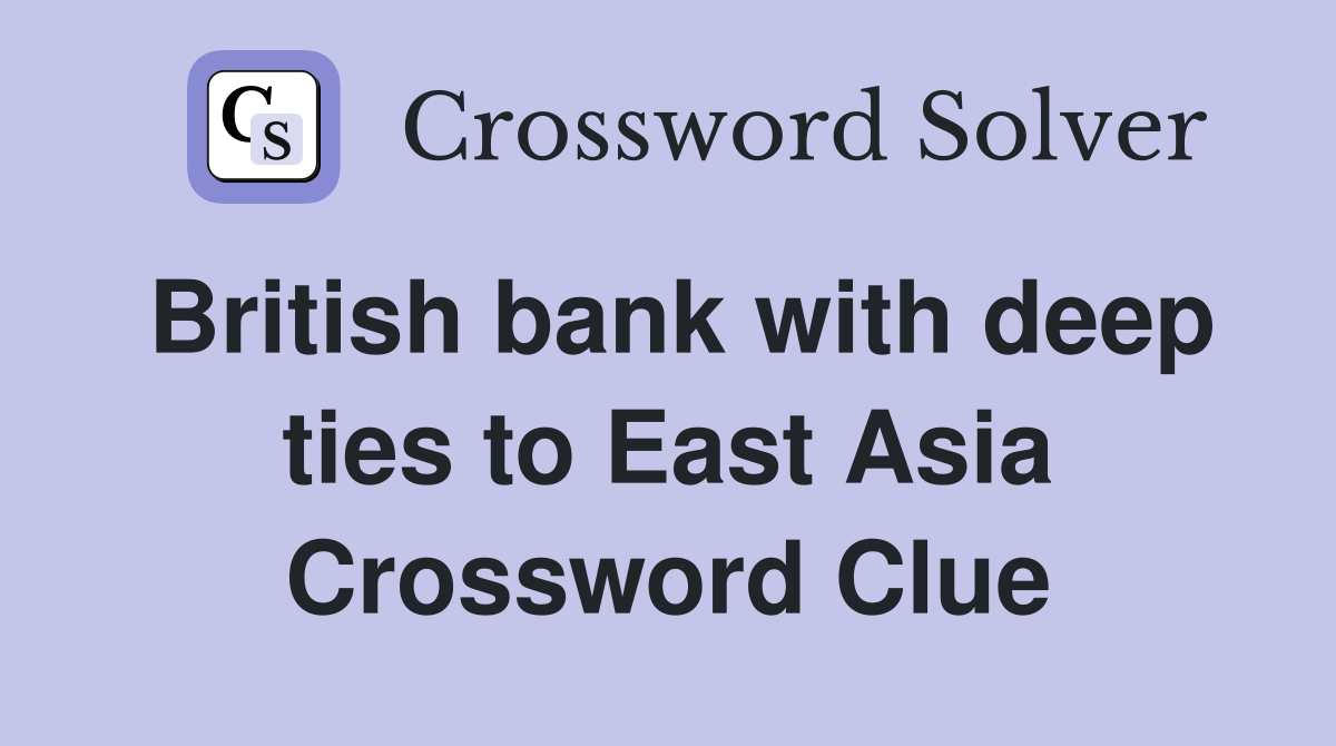 British bank with deep ties to East Asia Crossword Clue