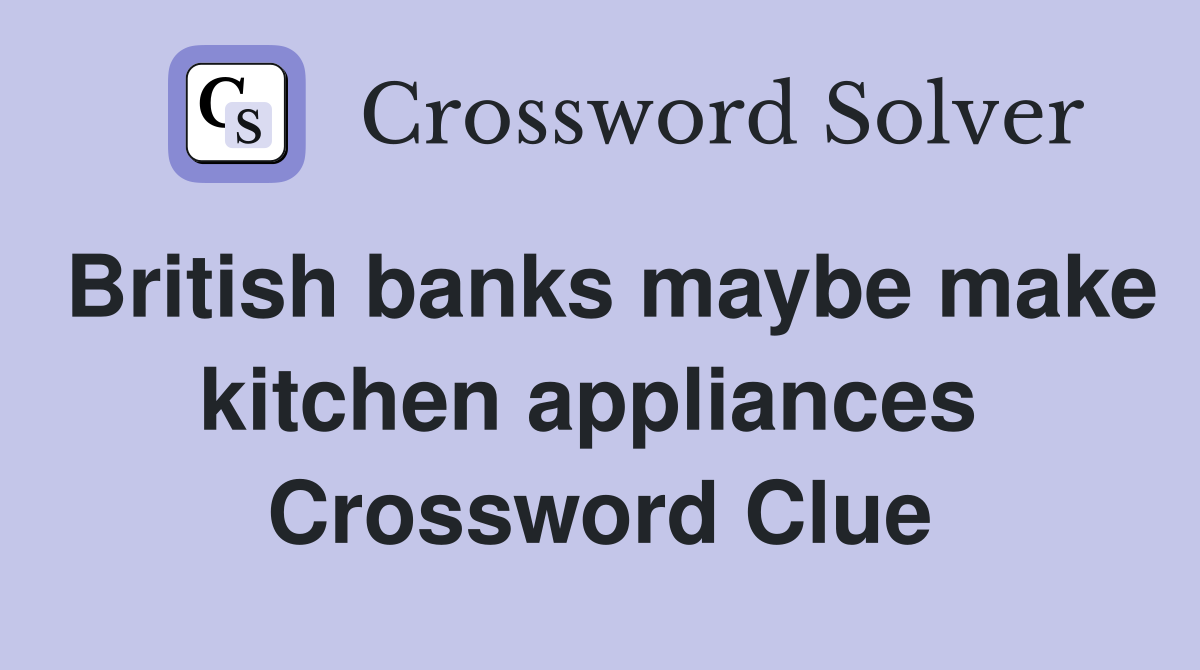 British banks maybe make kitchen appliances  Crossword Clue