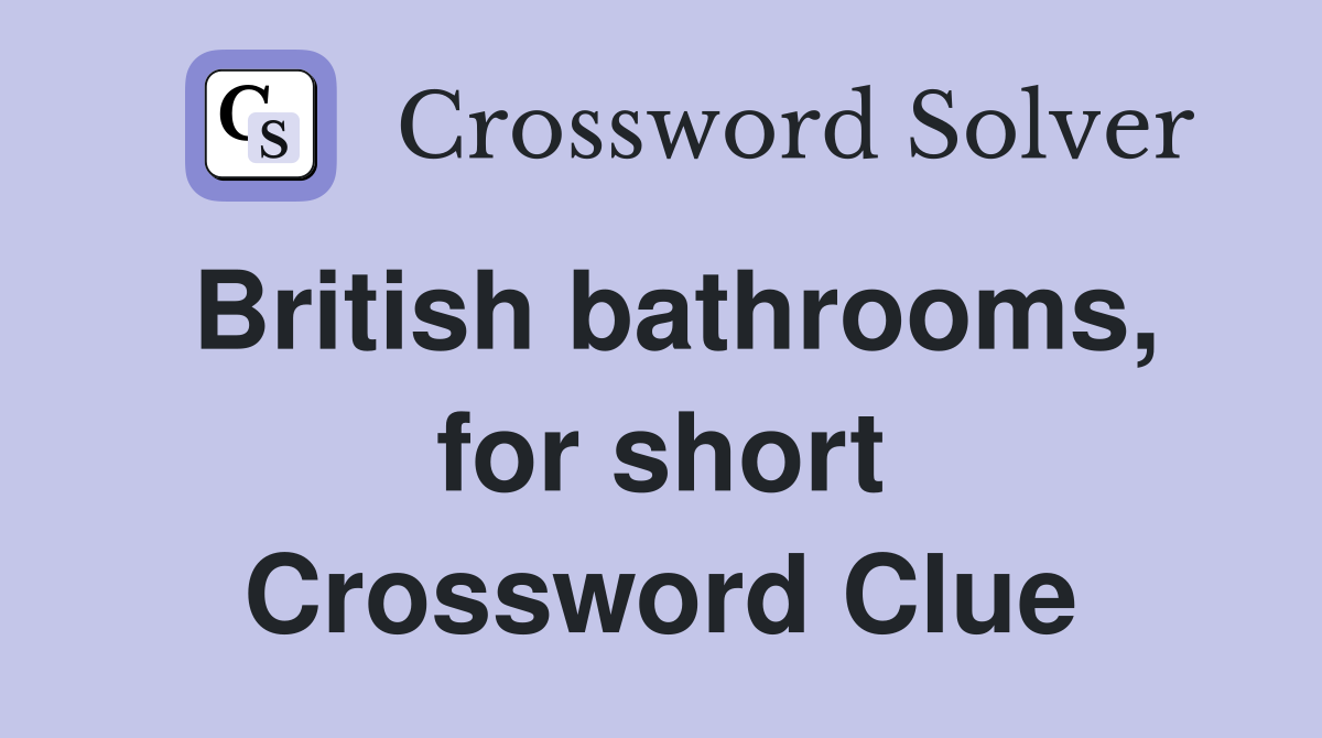 British bathrooms, for short Crossword Clue