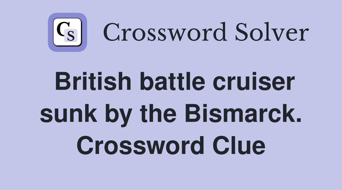 British battle cruiser sunk by the Bismarck. Crossword Clue