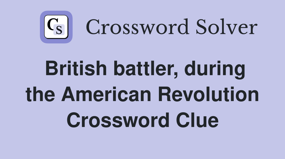British battler, during the American Revolution Crossword Clue