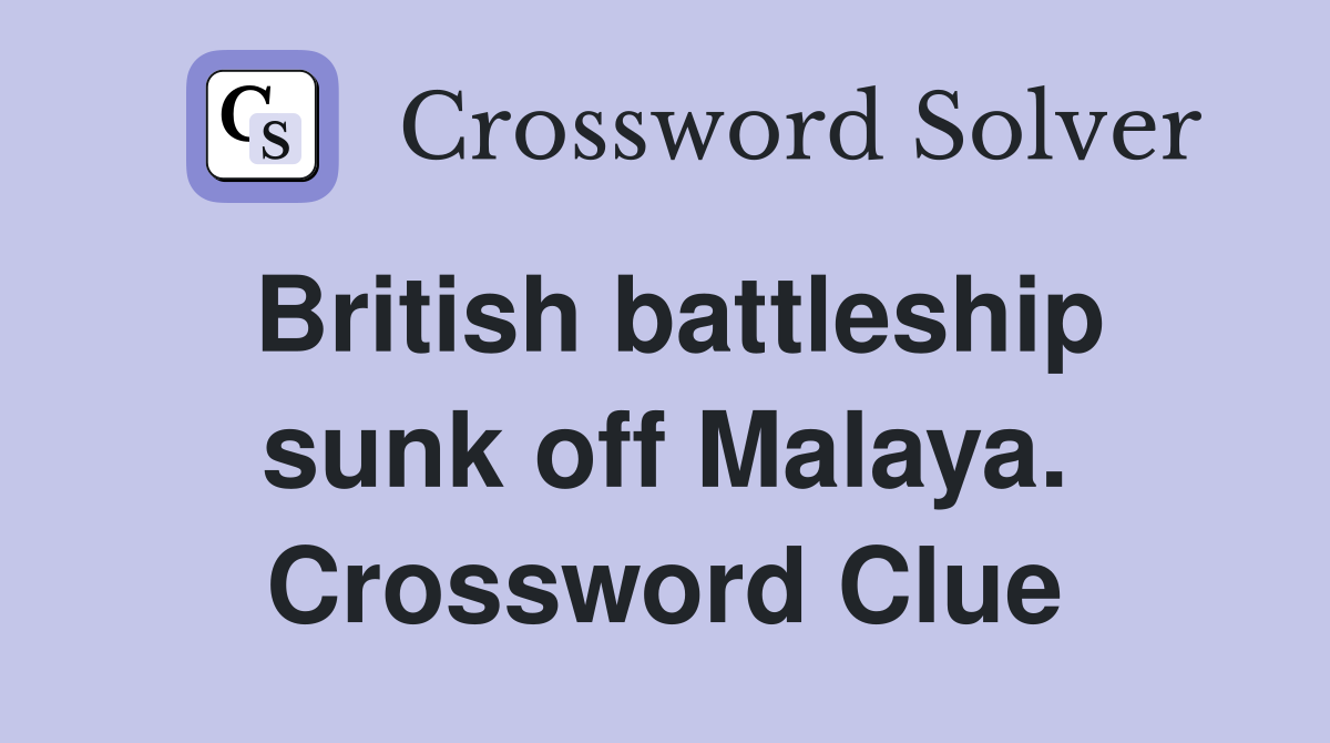 British battleship sunk off Malaya. Crossword Clue