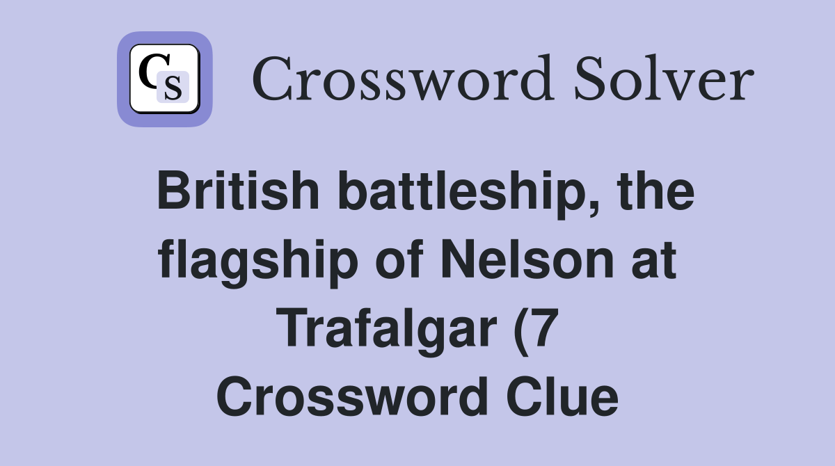 British battleship the flagship of Nelson at Trafalgar (7) Crossword British battleship the flagship of Nelson at Trafalgar (7) Crossword