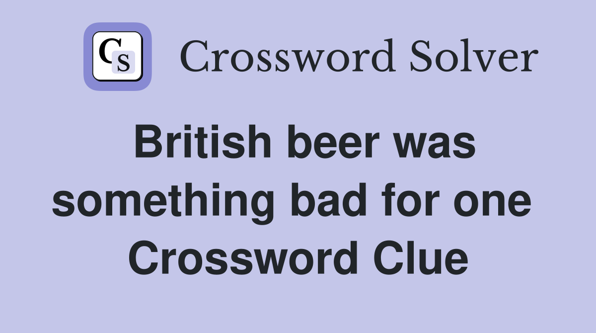 British beer was something bad for one  Crossword Clue