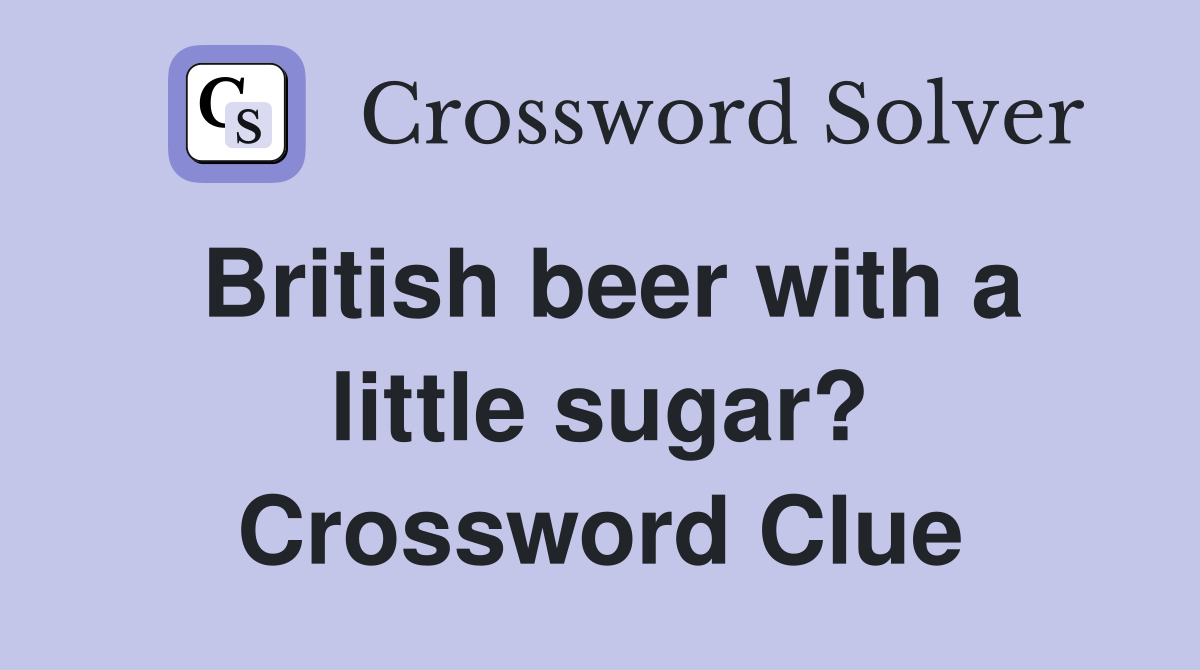 British beer with a little sugar? Crossword Clue