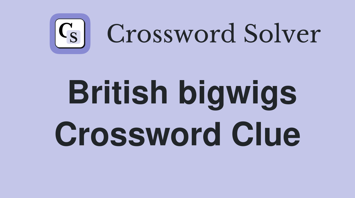 British bigwigs Crossword Clue