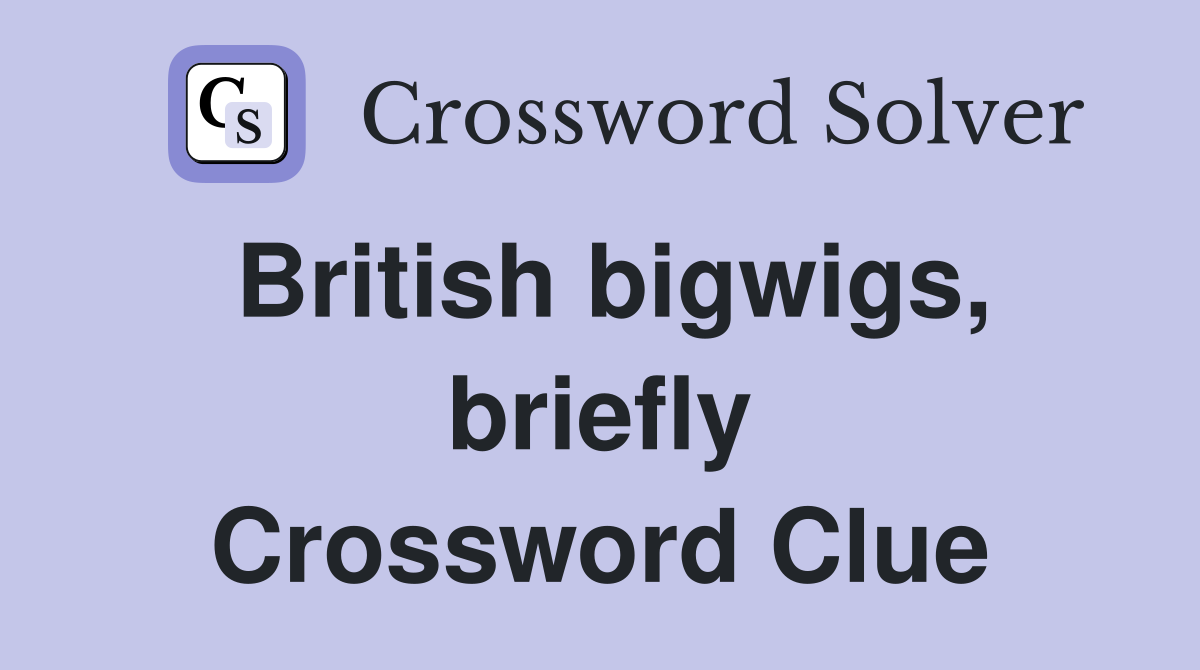 British bigwigs, briefly Crossword Clue
