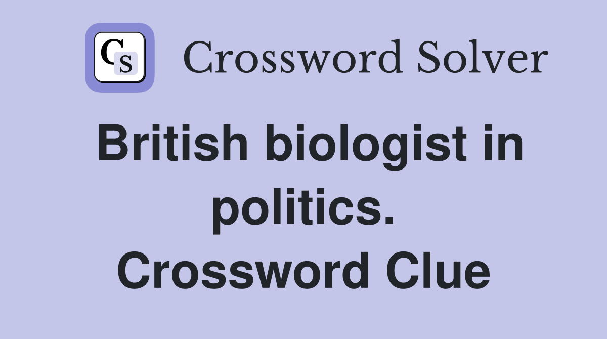 British biologist in politics. Crossword Clue