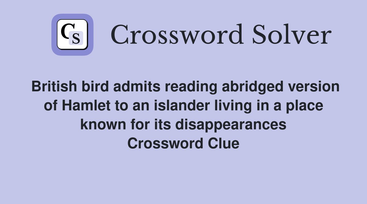 British bird admits reading abridged version of Hamlet to an islander living in a place known for its disappearances Crossword Clue