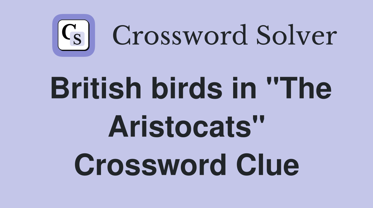 British birds in "The Aristocats" Crossword Clue