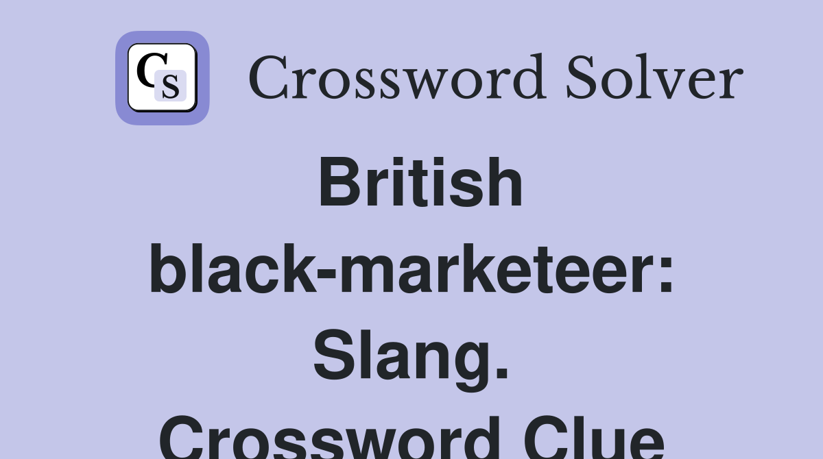 British black-marketeer: Slang. Crossword Clue