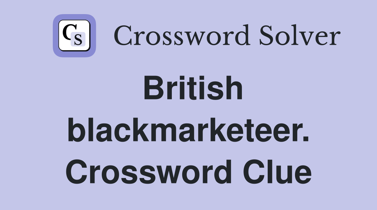 British blackmarketeer. Crossword Clue