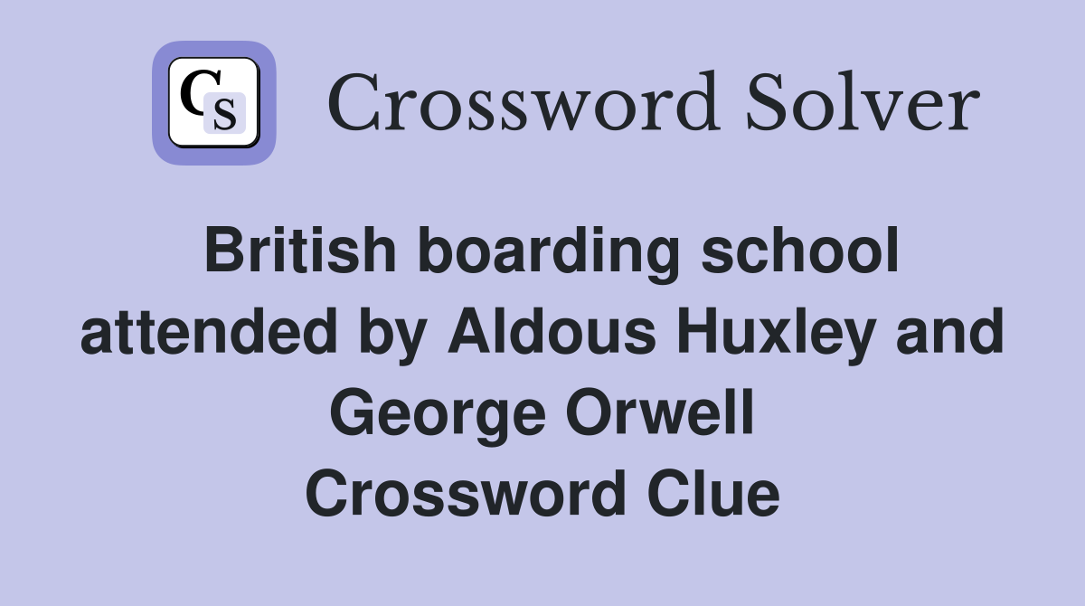British boarding school attended by Aldous Huxley and George Orwell Crossword Clue