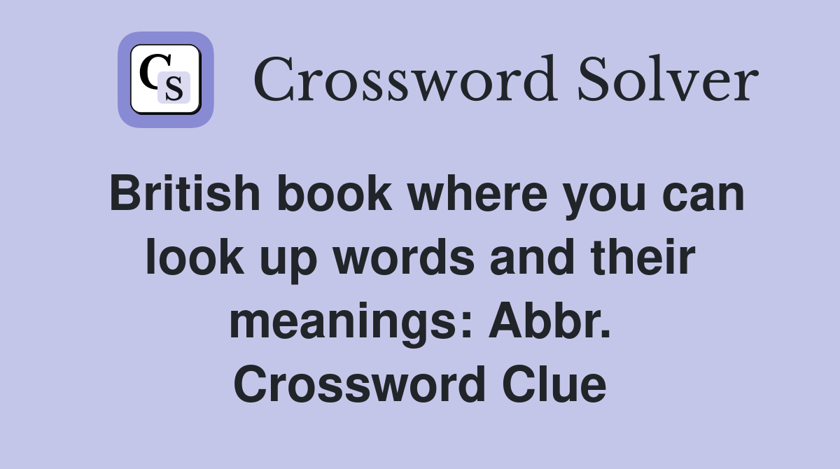 British book where you can look up words and their meanings: Abbr. Crossword Clue