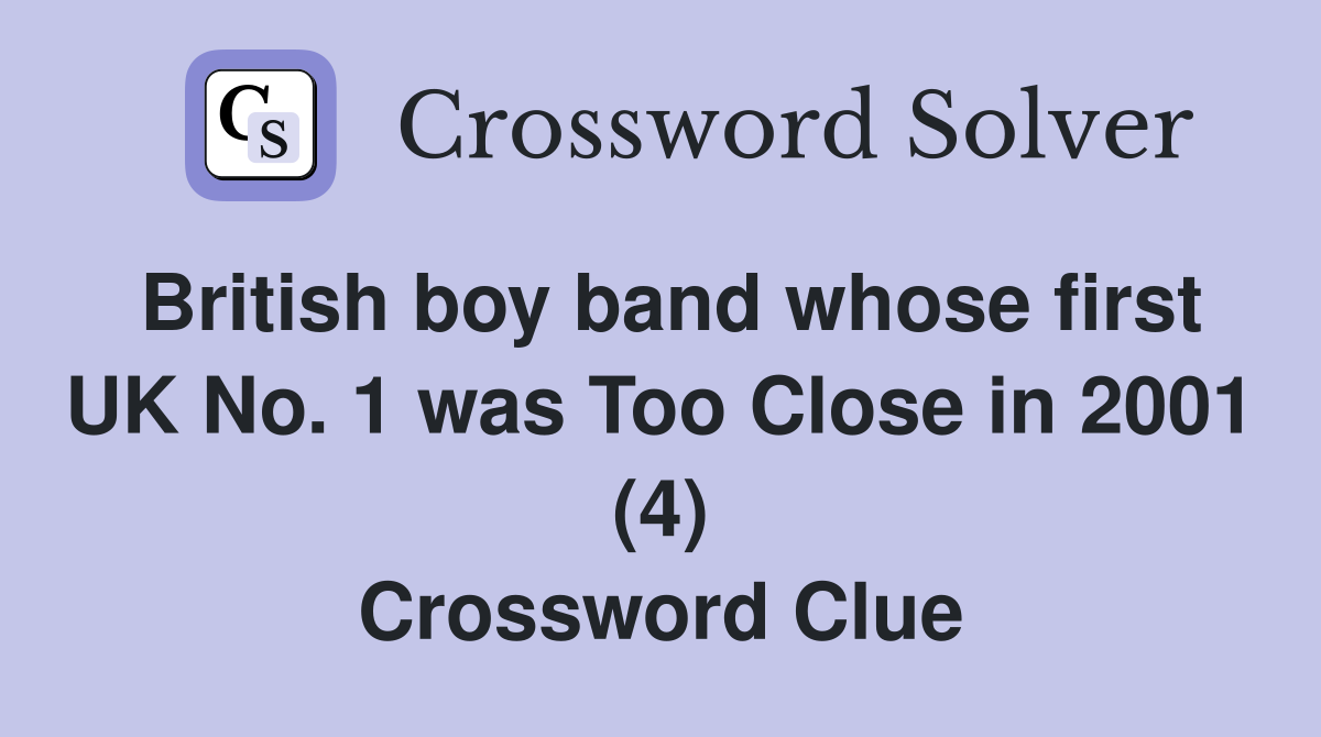 British boy band whose first UK No. 1 was Too Close in 2001 (4) Crossword Clue