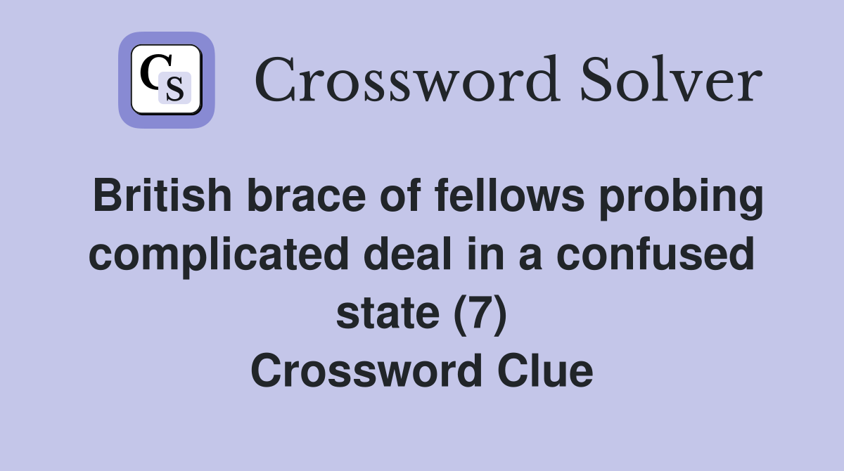 British brace of fellows probing complicated deal in a confused state (7) Crossword Clue
