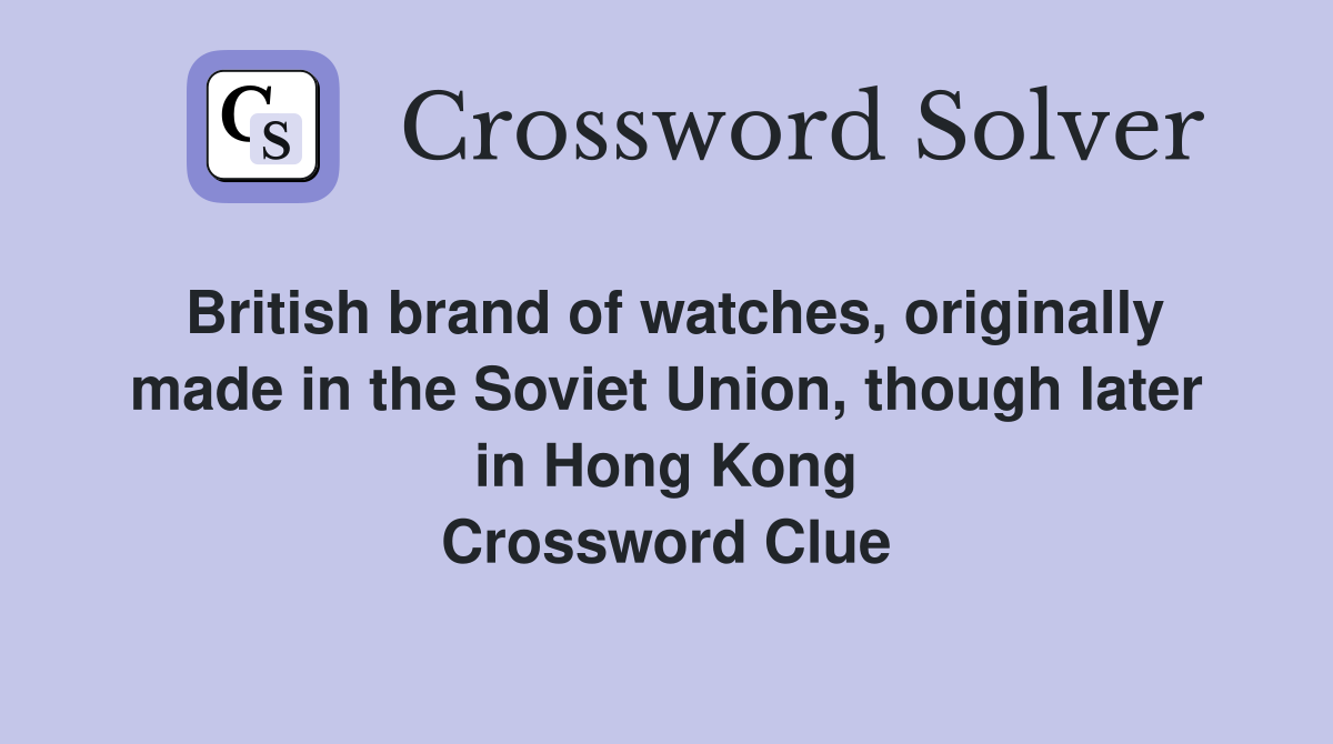 British brand of watches, originally made in the Soviet Union, though later in Hong Kong Crossword Clue