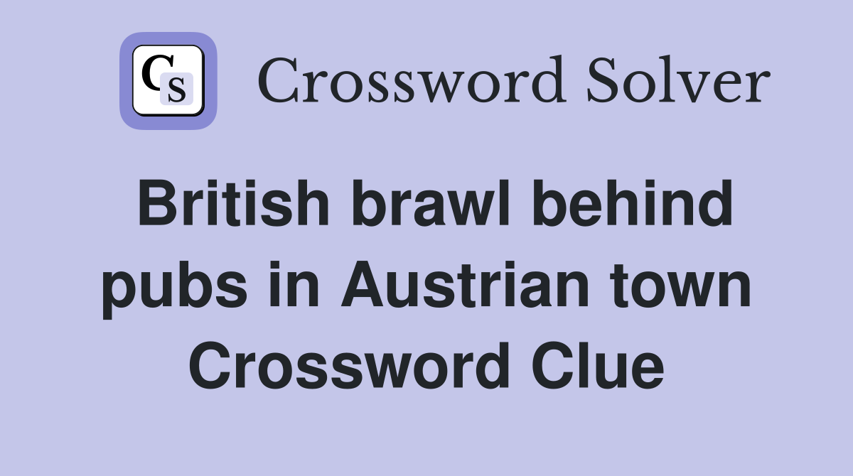 British brawl behind pubs in Austrian town Crossword Clue