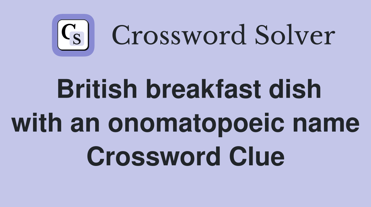 British breakfast dish with an onomatopoeic name Crossword Clue