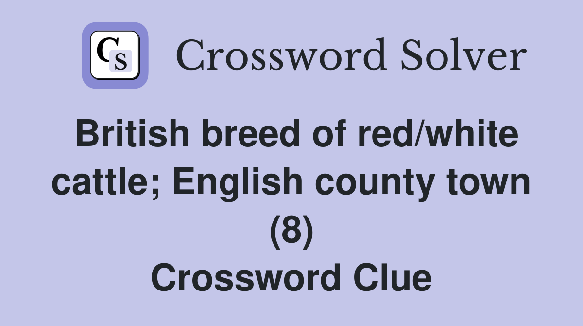 British breed of red/white cattle; English county town (8) Crossword Clue