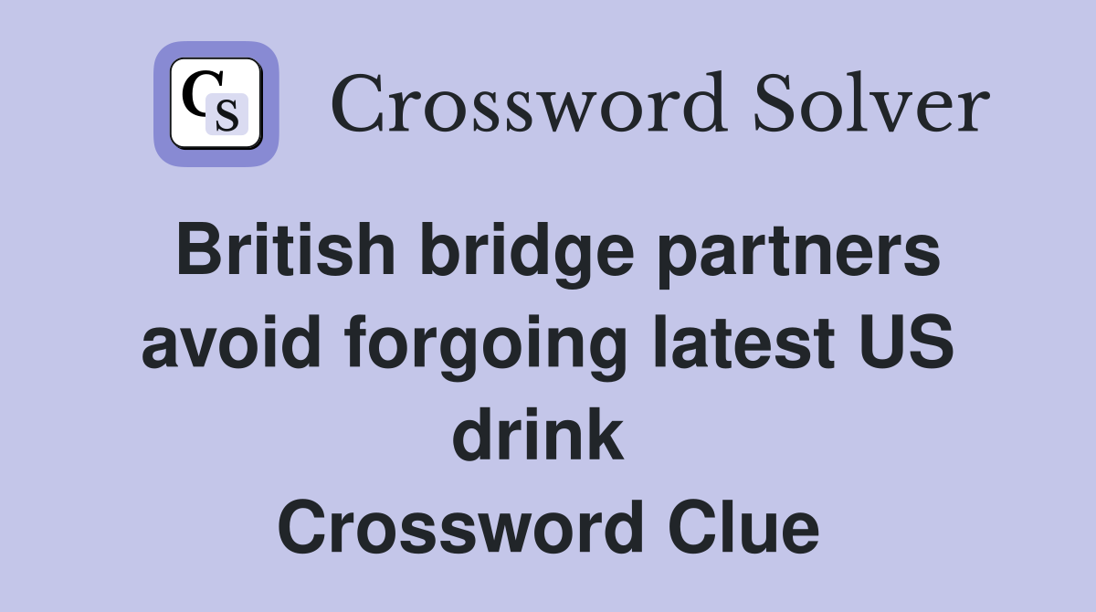 British bridge partners avoid forgoing latest US drink  Crossword Clue