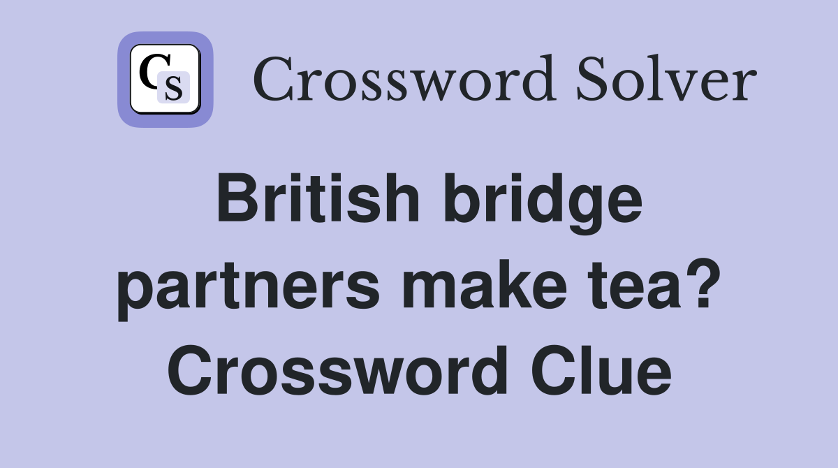 British bridge partners make tea? Crossword Clue